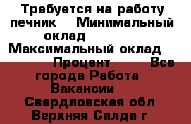 Требуется на работу печник. › Минимальный оклад ­ 47 900 › Максимальный оклад ­ 190 000 › Процент ­ 25 - Все города Работа » Вакансии   . Свердловская обл.,Верхняя Салда г.